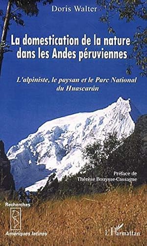 Download La domestication de la nature dans les Andes péruviennes: L'alpiniste, le paysan et le Parc National du Huascaran PDF