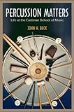 Percussion Matters: Life at the Eastman School of Music (Meliora Press) by 