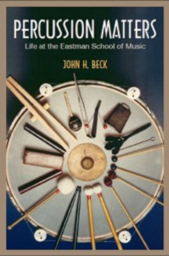 Percussion Matters: Life at the Eastman School of Music (Meliora Press) by John Beck
