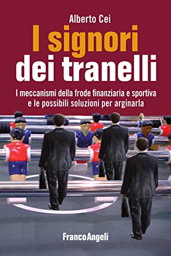 I signori dei tranelli. I meccanismi della frode finanziaria e sportiva e le possibili soluzioni per arginarla (La società) (Italian Edition)