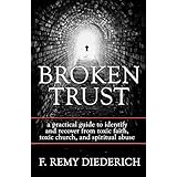 Broken Trust: …a practical guide to identify and recover from toxic faith, toxic church, and spiritual abuse (The Overcoming Series: Spiritual Abuse, Book 4)