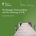 No Excuses: Existentialism and the Meaning of Life Lecture by  The Great Courses Narrated by Professor Robert C. Solomon