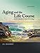 Aging and The Life Course: An Introduction to Social Gerontology, 6th edition