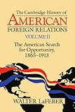 The Cambridge History of American Foreign Relations: Volume 2, The American Search for Opportunity, 1865-1913
