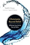 Christianity Beyond Belief: Following Jesus for the Sake of Others by Todd D. Hunter, Eugene H. Peterson