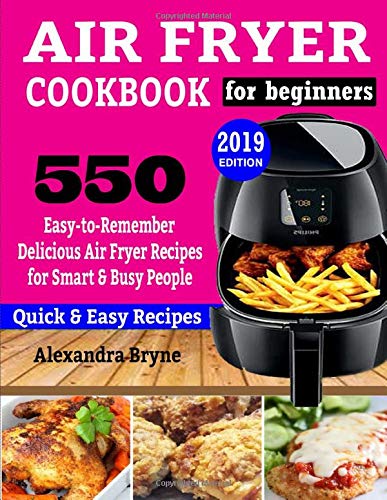 Air Fryer Cookbook For Beginners 550 Easy To Remember Delicious Air Fryer Recipes For Smart And Busy People Amazon Co Uk Bryne Alexandra 9781795707121 Books Air Fryer Cookbook For Beginners 550 Easy To Remember Delicious Air Fryer Recipes For Smart And Busy People Amazon Co Uk Bryne Alexandra 9781795707121 Books