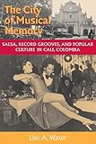 The City of Musical Memory: Salsa, Record Grooves and Popular Culture in Cali, Colombia (Music / Cul by Lise A. Waxer