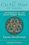 The Celtic Way of Seeing: Meditations on the Irish Spirit Wheel