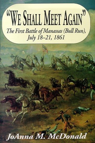 We Shall Meet Again: The First Battle of Manassas (Bull Run), July 18-21, 1861