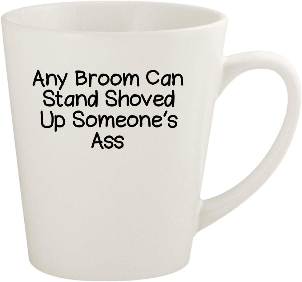 Any Broom Can Stand Shoved Up Someone's Ass 12oz Ceramic