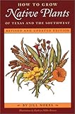 How to Grow Native Plants of Texas and the Southwest: Revised and Updated Edition by 