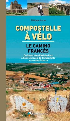 Download Compostelle à vélo : Le camino francès. De Saint-Jean-Pied-de-Port à Saint-Jacques-de-Compostelle et au cabo Fisterra PDF