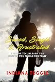 Saved, Single & Frustrated: A Guide to Unleash the Best in You While You Wait by Indiana Tuggle