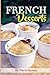 French Desserts: The Art of French Desserts: The Very Best Traditional French Desserts & Pastries Cookbook (French Dessert Recipes, French Pastry Recipes, French Desserts Cookbook) by Pierre Moreau