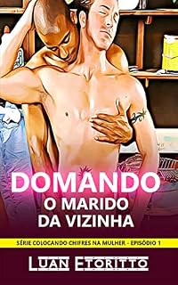 Livro Domando o Marido da Vizinha: Conto de Um Policial Gay que Precisava Sair do Armário (Colocando Chifres na Mulher Livro 1)
