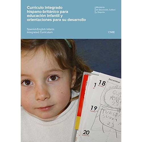 Currículo integrado hispano-británico para educación infantil y orientaciones para su desarrollo = Spanish/English Infants Integrated Curriculum Currículo integrado hispano-británico para educación infantil y orientaciones para su desarrollo = Spanish/English Infants Integrated Curriculum