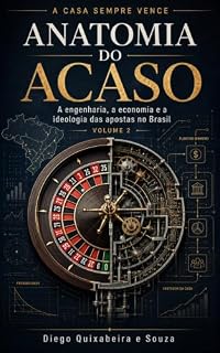 Livro A CASA SEMPRE VENCE 2 - A ANATOMIA DO ACASO: A engenharia, a economia e a ideologia das apostas no Brasil