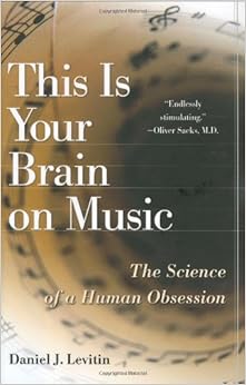 This Is Your Brain on Music: The Science of a Human Obsession, by Daniel J. Levitin This Is Your Brain on Music: The Science of a Human Obsession, by Daniel J. Levitin