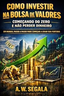 Livro Como investir na Bolsa de Valores começando do zero e não perder dinheiro.: Um manual passo a passo para começar a criar sua fortuna.