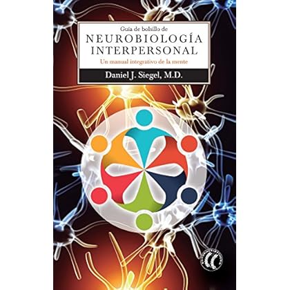 Guía de bolsillo de Neurobiología Interpersonal: Un manual integrativo de la mente Guía de bolsillo de Neurobiología Interpersonal: Un manual integrativo de la mente