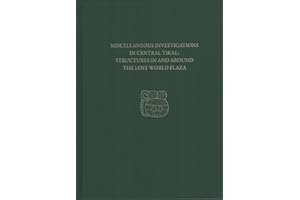 Miscellaneous Investigations in Central Tikal--Structures in and Around the Lost World Plaza: Tikal Report 23D (University Museum Monograph, 148)