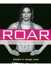 ROAR: How to Match Your Food and Fitness to Your Unique Female Physiology for Optimum Performance, Great Health, and a Strong, Lean Body for Life
