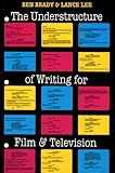 The Understructure of Writing for Film and Television, Brady, Ben and Lee, Lance, 0292785143