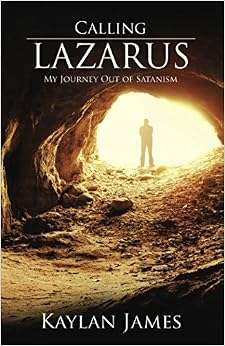 Calling Lazarus: My Journey Out of Satanism, by Kaylan James