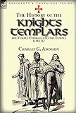 The History of the Knights Templars, the Temple Church, and the Temple, 1119-1312 by