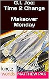 G.I. JOE: G.I. Joe:Time 2 Change  Makeover Monday (Kindle Worlds Novella) (GI Joe: Time 2 Change Book 1)
