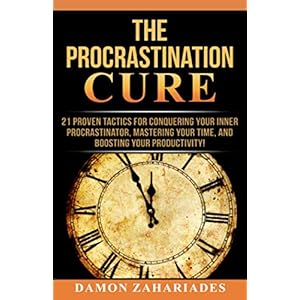 The Procrastination Cure: 21 Proven Tactics For Conquering Your Inner Procrastinator, Mastering Your Time, And Boosting Your Productivity!