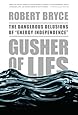Gusher of Lies: The Dangerous Delusions of "Energy Independence"