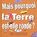 Mais pourquoi la terre est ronde ? by 