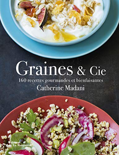 Graines & Cie : 160 recettes gourmandes et bienfaisantes (French Edition) by Catherine Madani, Laurent Rouvrais