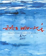 Book's Cover of Zao Wou-Ki : Dans l'ultime bonheur de peindre 2000-2010