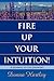 Fire Up Your Intuition: A Journey to the Knowing - Book by Donna Hartley