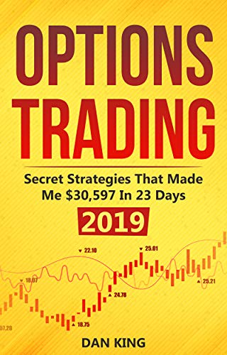 Options Trading: Secret Strategies that Made Me $30,597 in 23 Days 2019 - How do you start as a beginner in options trading and profit as your life depends on it - Your last book on options trading (Best Option Trading Service)