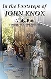 In the Footsteps of John Knox by Andy Kuo, Stuart Macdonald