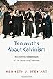 Ten Myths About Calvinism: Recovering the Breadth of the Reformed Tradition
