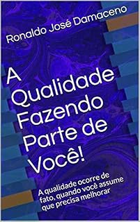 Livro A Qualidade Fazendo Parte de Você!: A qualidade ocorre de fato, quando você assume que precisa melhorar