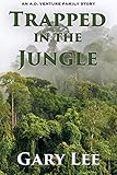 Trapped In The Jungle: An A.D. Venture Family Story by 