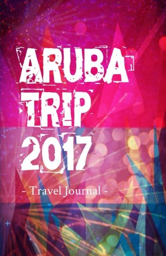 Download Aruba Trip 2017 Travel Journal: Travel Journal for Aruba Travel 2017