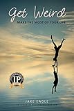 Get Weird: Make the Most of Your Life by 