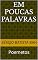 Livro EM POUCAS PALAVRAS: Poemetos