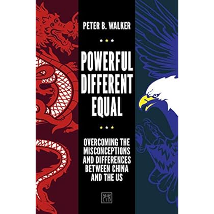 Powerful, Different, Equal: Overcoming the Misconceptions and Differences Between China and the US Powerful, Different, Equal: Overcoming the Misconceptions and Differences Between China and the US