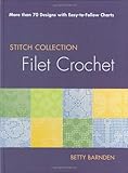 Filet Crochet: More than 70 Designs with Easy-to-Follow Charts (Stitch Collection) by Betty Barnden
