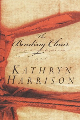 The Binding Chair; or, A Visit from the Foot Emancipation Society: A Novel by Kathryn Harrison