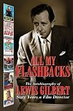 All My Flashbacks: The Autobiography of Lewis Gilbert by