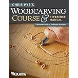 Chris Pye's Woodcarving Course &amp; Reference Manual: A Beginner's Guide to Traditional Techniques (Fox Chapel Publishing) Relief Carving and In-the-Round Step-by-Step (Woodcarving Illustrated Books)
