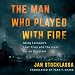 The Man Who Played with Fire: Stieg Larsson's Lost Files and the Hunt for an Assassin by